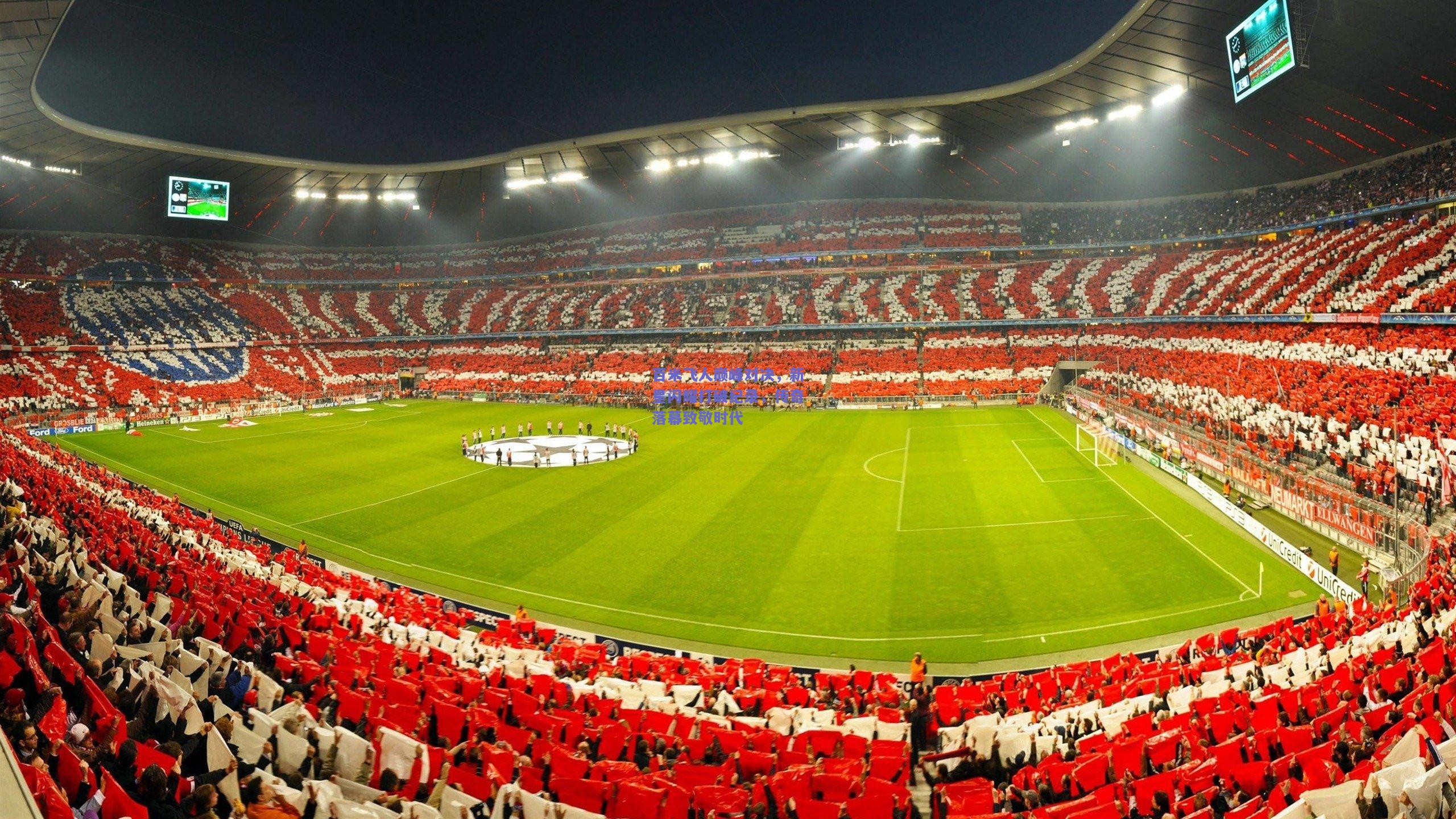 百米飞人巅峰对决,新星闪耀打破纪录,传奇落幕致敬时代